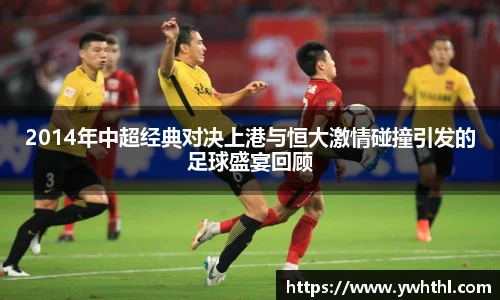 2014年中超经典对决上港与恒大激情碰撞引发的足球盛宴回顾