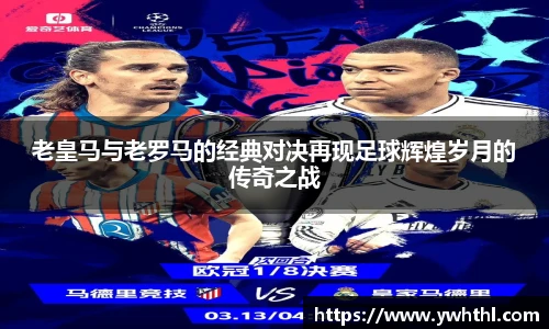 老皇马与老罗马的经典对决再现足球辉煌岁月的传奇之战